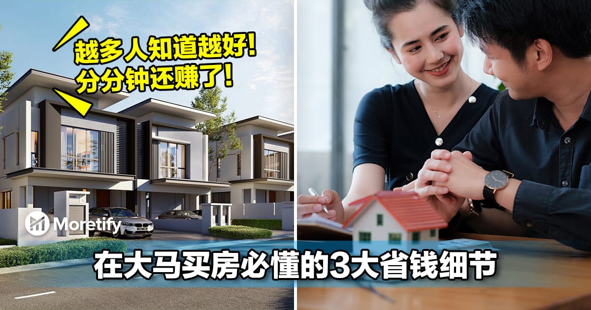 越多人知道越好!在大马买房必懂的3大省钱细节!分分钟还赚了!