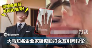 家暴视频被传后关闭IG账号！大马知名企业家疑似殴打网红女友引网讨论！