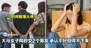 大马女子同时交两个男朋友，承认自己很烂，但停不下来！