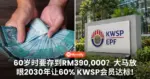 60岁时要存到RM390,000?大马放眼2030年,让60% KWSP会员达标!